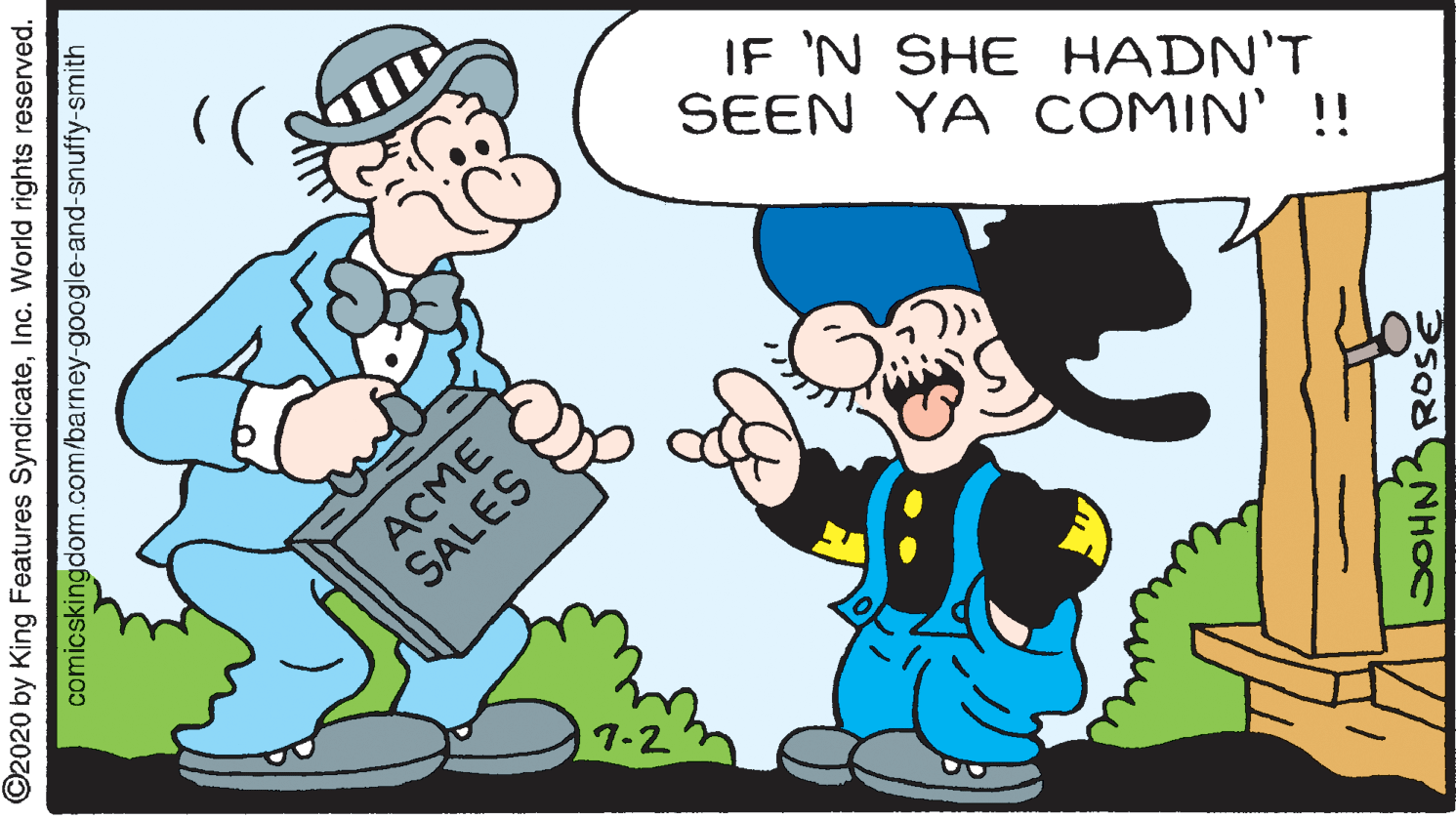 Gesture OCR: IF 'N SHE HADN'T SEEN YA COMIN' !! SALES ©2020 by King Features SyndicateInc. World rights reserved. comicskingdom.com/barney-google-and-snuffy-smith ACME IF 'N SHE HADN'T SEEN YA COMIN' !! SALES ©2020 by King Features SyndicateInc. World rights reserved. comicskingdom.com/barney-google-and-snuffy-smith ACME