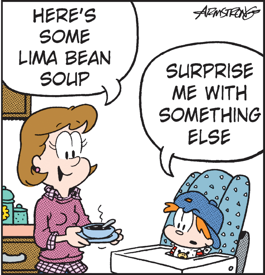 Mammal OCR: HERE'S SOME LIMA BEAN SOUP SURPRISE ME WITH SOMETHING ELSE HERE'S SOME LIMA BEAN SOUP SURPRISE ME WITH SOMETHING ELSE