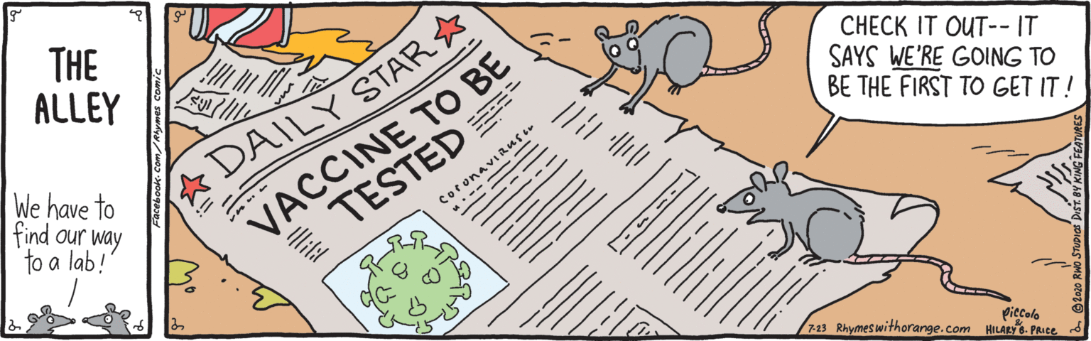 Illustration OCR: THE ALLEY DAILY STAR ACCINE 10 CHECK IT OUT-- IT SAYS WE'RE GOING TO BE THE FIRST TO GET IT! We have to find our way to a lab! -- or onaviau Piccolo 23 Rhymes withorange.com HILARY o. PRICE s THE ALLEY DAILY STAR ACCINE 10 CHECK IT OUT-- IT SAYS WE'RE GOING TO BE THE FIRST TO GET IT! We have to find our way to a lab! -- or onaviau Piccolo 23 Rhymes withorange.com HILARY o. PRICE s