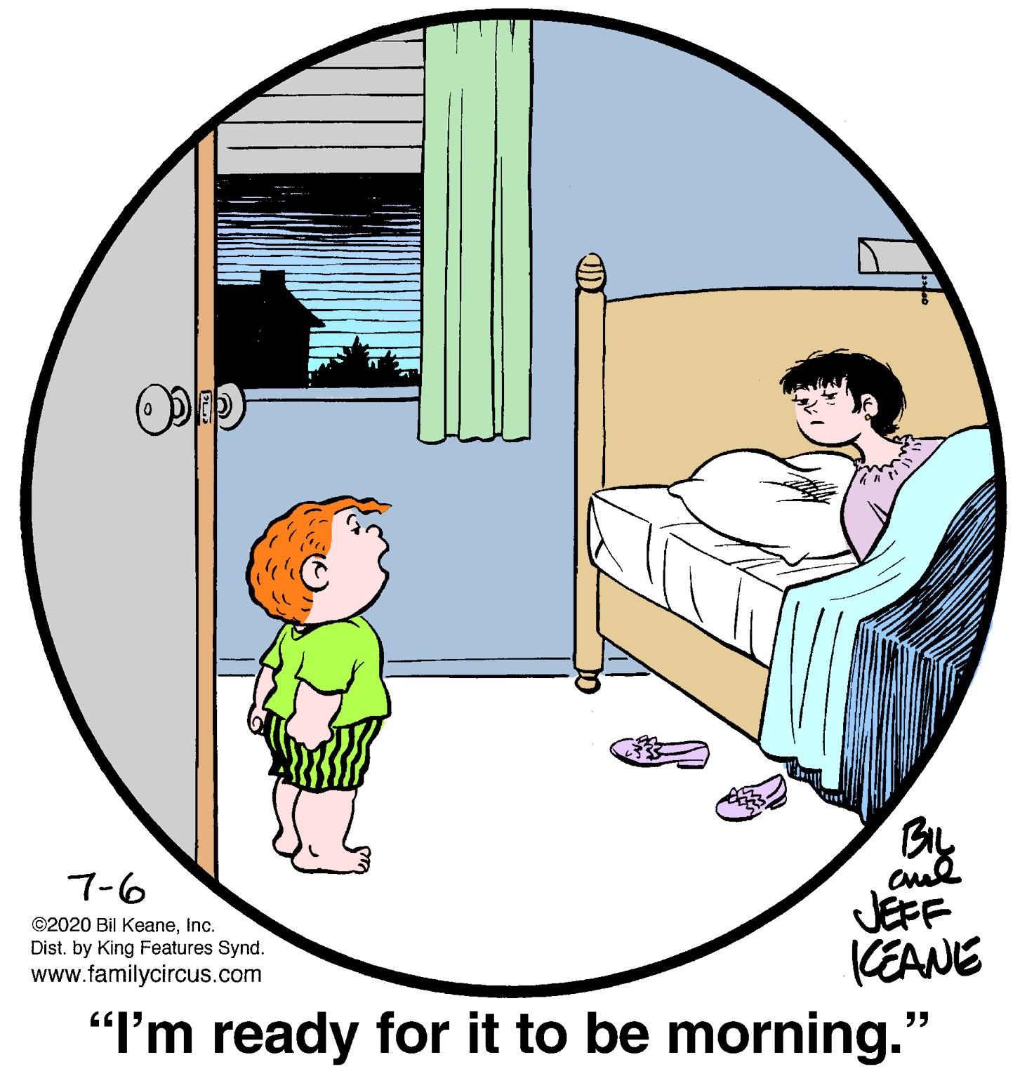 Slope OCR: By aul JEFF KEANE "I'm ready for it to be morning." 7-6 ©2020 Bil KeaneInc. Dist. by King Features Synd. www.familycircus.com By aul JEFF KEANE "I'm ready for it to be morning." 7-6 ©2020 Bil KeaneInc. Dist. by King Features Synd. www.familycircus.com