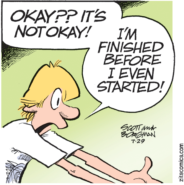 Art OCR: OKAY?? IT'S NOTOKAY! I'M FINISHED BEFORE I EVEN STARTED! SCOTTand 72? zitscomics.com OKAY?? IT'S NOTOKAY! I'M FINISHED BEFORE I EVEN STARTED! SCOTTand 72 ? zitscomics.com
