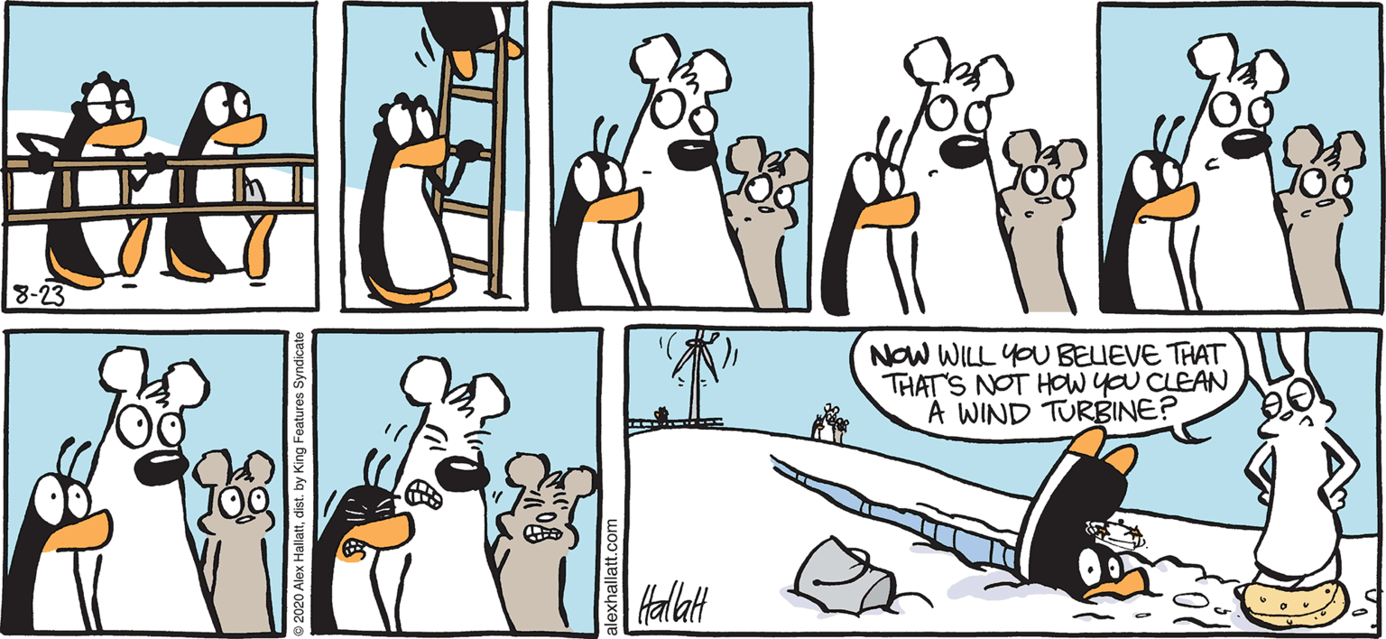 Animated cartoon OCR: ARCTIC GRdE 8-23 NOW WILL YOU BEIEVE THAT THAT'S NOT HOw yoU CLEAN A WIND TURBINE? B4 ALEX HALLATT Halat ARCTIC GRdE 8-23 NOW WILL YOU BEIEVE THAT THAT'S NOT HOw yoU CLEAN A WIND TURBINE? B4 ALEX HALLATT Halat
