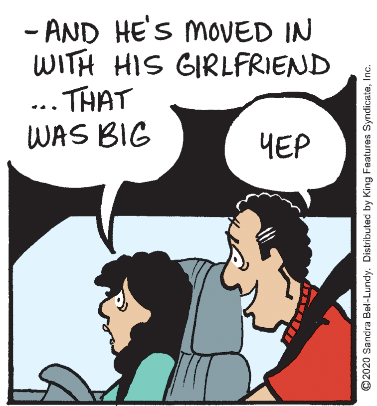 Black OCR: - AND HE'S MOVED IN WITH HIS GIRLFRIEND ... THAT WAS BIG ??? @2020 Sandra Bell-Lundy. Distributed by King Features SyndicateInc. - AND HE'S MOVED IN WITH HIS GIRLFRIEND ... THAT WAS BIG ??? @2020 Sandra Bell-Lundy. Distributed by King Features Syndicate