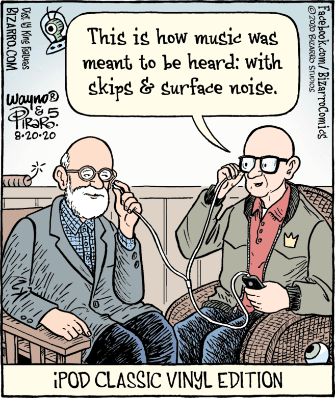 Line OCR: This is how music was meant to be heard: with skips & surface noise. waynos 8.20-20 IPOD CLASSIC VINYL EDITION Facebook.com/BizarroComics ©2020 BIZARRO STUDIOS Dist Y King Features BIZARRO.COM This is how music was meant to be heard: with skips & surface noise. waynos 8.20-20 IPOD CLASSIC VINYL EDITION Facebook.com/BizarroComics ©2020 BIZARRO STUDIOS Dist Y King Features BIZARRO.COM