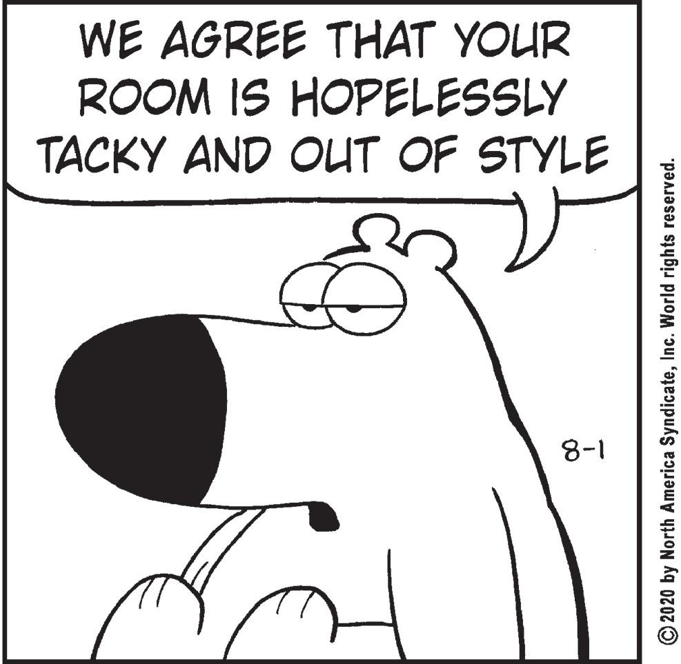 Art OCR: WE AGREE THAT YOUR ROOM IS HOPELESSLY TACKY AND OUT OF STYLE 8-1 © 2020 by North America SyndicateInc. World rights reserved. WE AGREE THAT YOUR ROOM IS HOPELESSLY TACKY AND OUT OF STYLE 8-1 © 2020 by North America SyndicateInc. World rights reserved.