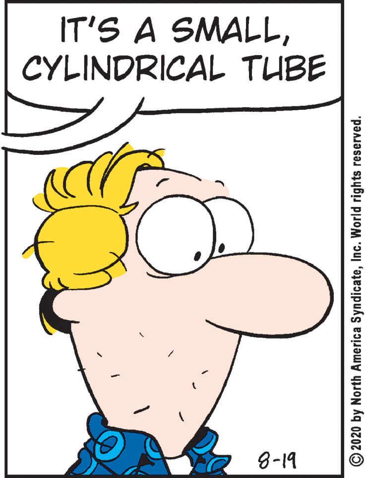 Clip art OCR: IT'S A SMALLCYLINDRICAL TUBE 8-19 © 2020 by North America SyndicateInc. World rights reserved. IT'S A SMALLCYLINDRICAL TUBE 8-19 © 2020 by North America SyndicateInc. World rights reserved.
