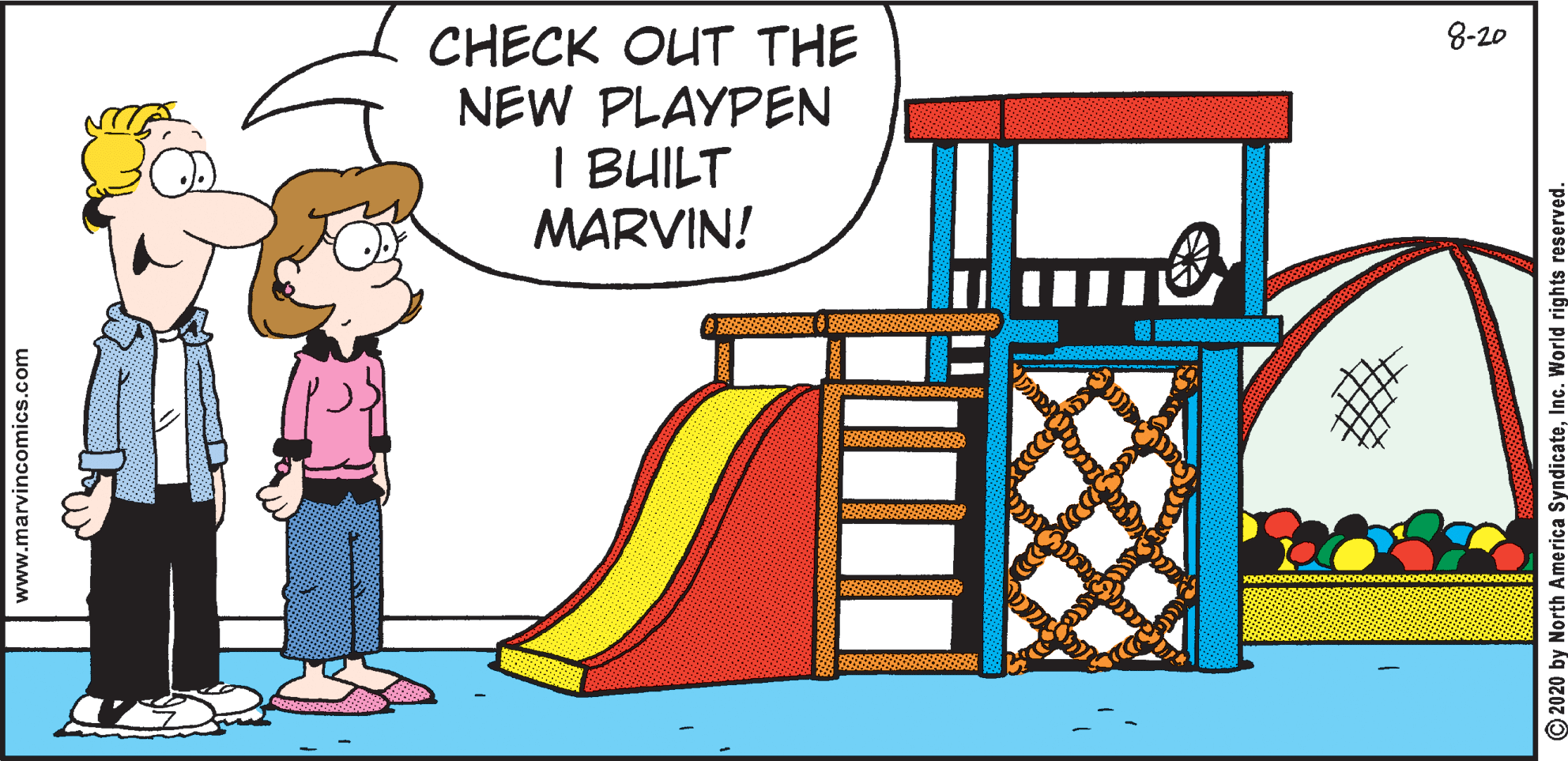 Drawing OCR: I CHECK OUT THE NEW PLAYPEN I BUILT MARVIN! 8-20 www.marvincomics.com © 2020 by North America SyndicateInc. World rights reserved. I CHECK OUT THE NEW PLAYPEN I BUILT MARVIN! 8-20 www.marvincomics.com © 2020 by North America SyndicateInc. World rights reserved.