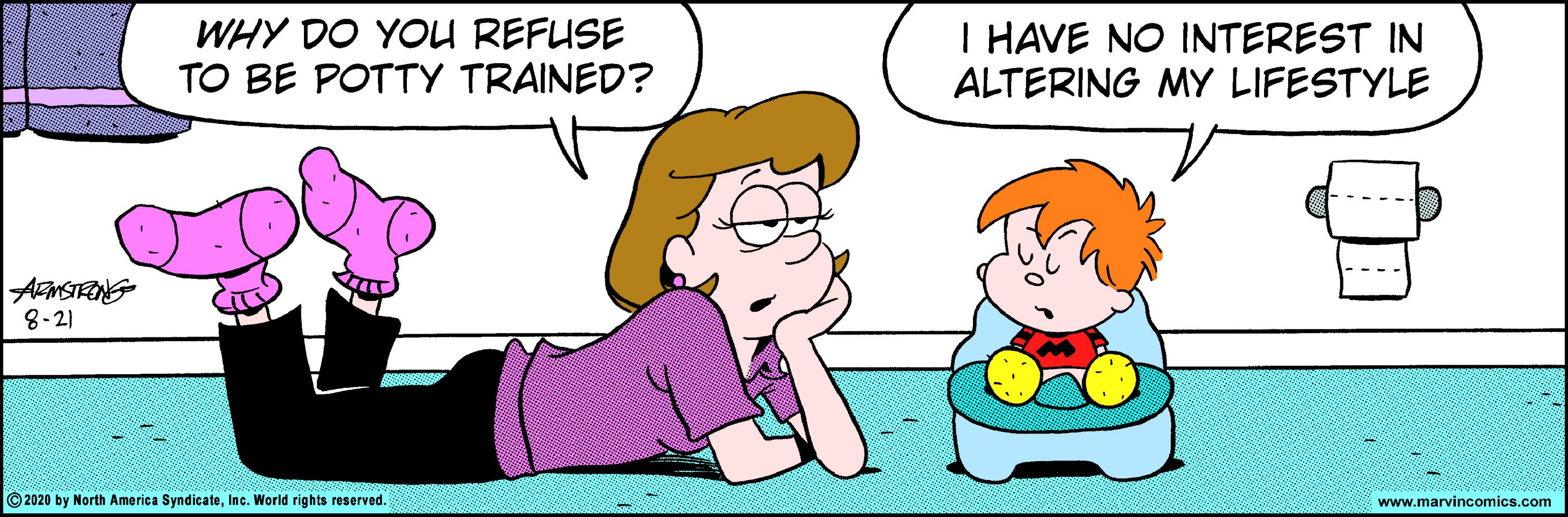 Sharing OCR: WHY DO YOU REFUSE TO BE POTTY TRAINED? I HAVE NO INTEREST IN ALTERING MY LIFESTYLE 8-21 ©2020 by North America SyndicateInc. World rights reserved. www.marvincomics.com WHY DO YOU REFUSE TO BE POTTY TRAINED? I HAVE NO INTEREST IN ALTERING MY LIFESTYLE 8-21 ©2020 by North America SyndicateInc. World rights reserved. www.marvincomics.com