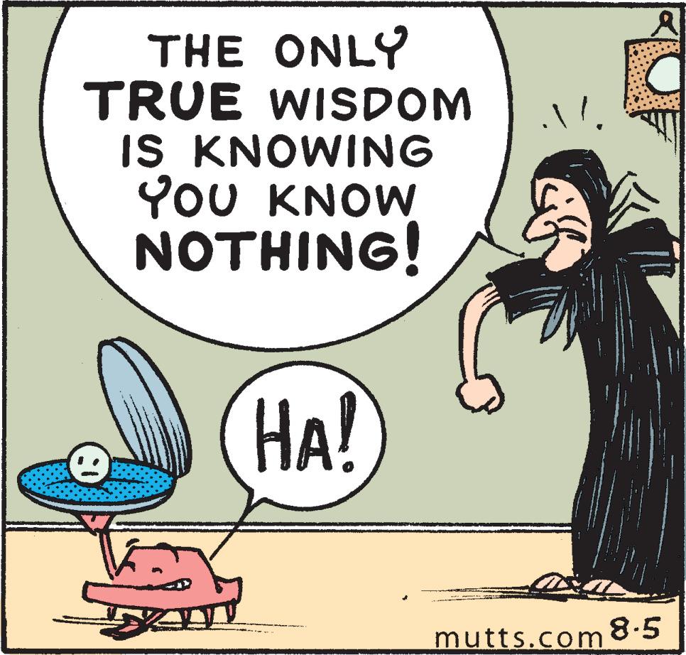 Photo caption OCR: THE ONLY TRUE WISDOM IS KNOWING YOU KNOW NOTHING! HA! mutts.com 8.5 THE ONLY TRUE WISDOM IS KNOWING YOU KNOW NOTHING! HA! mutts.com 8.5