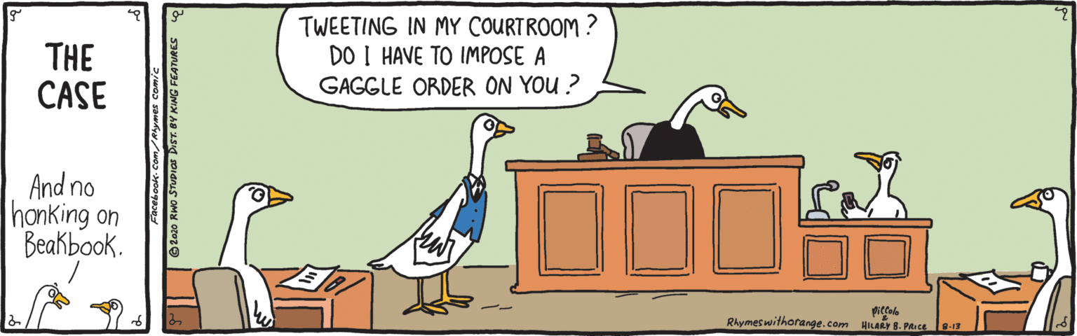 Font OCR: THE CASE TWEETING IN MY COURTROOM ? DO I HAVE TO IMPOSE A GAGGLE ORDER ON YOU ? And no hanking on Beakbook. 00 Rhymes withorange.com HILARY 8. PRi ce 8-13 © 2020 RWo STUDIOS DIST. BY KING FEATURES THE CASE TWEETING IN MY COURTROOM ? DO I HAVE TO IMPOSE A GAGGLE ORDER ON YOU ? And no hanking on Beakbook. 00 Rhymes withorange.com HILARY 8. PRi ce 8-13 © 2020 RWo STUDIOS DIST. BY KING FEATURES