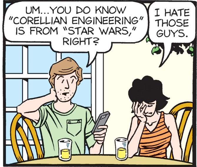 Publication OCR: UM...YOU DO KNOW "CORELLIAN ENGINEERING" THOSE IS FROM "STAR WARS" RIGHT? I HATE GUYS. UM...YOU DO KNOW "CORELLIAN ENGINEERING" THOSE IS FROM "STAR WARS" RIGHT? I HATE GUYS.