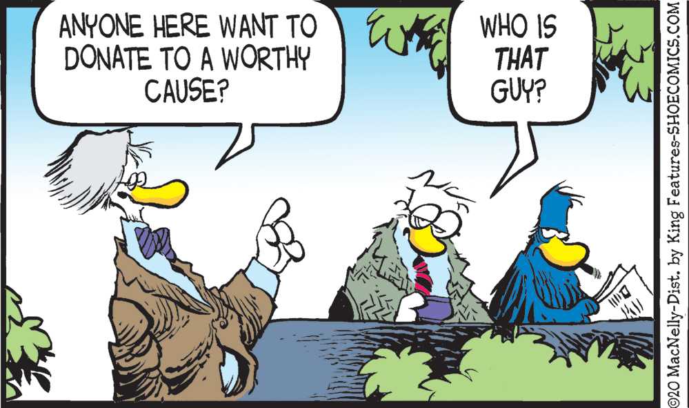 Comic book OCR: ANYONE HERE WANT TO DONATE TO A WORTHY CAUSE? WHO IS THAT GUY? ©20 MacNelly-Dist. by King Features-SHOECOMICS.COM ANYONE HERE WANT TO DONATE TO A WORTHY CAUSE? WHO IS THAT GUY? ©20 MacNelly-Dist. by King Features-SHOECOMICS.COM