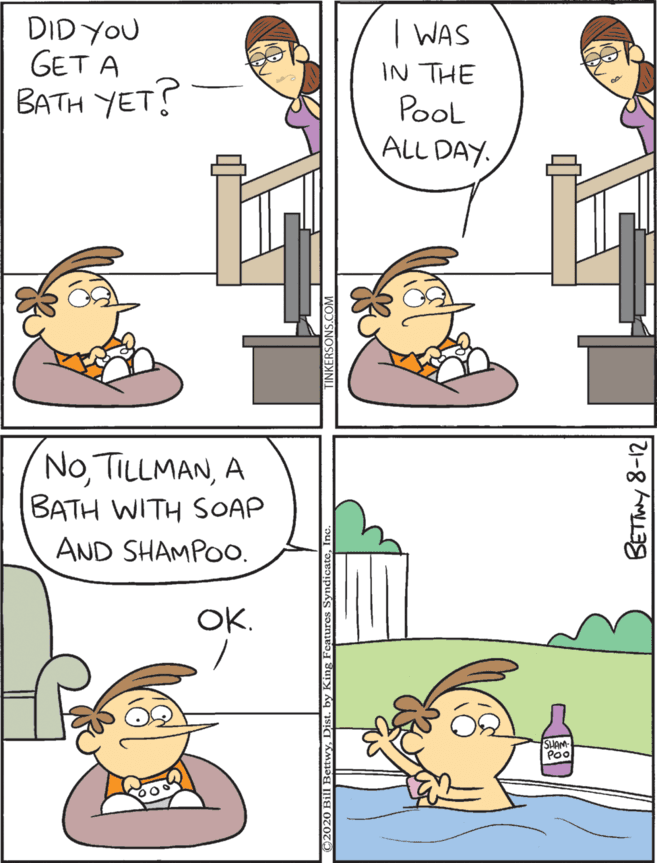Conversation OCR: DID YOU GET A BATH YET? | WAS IN THE Pool No TILLMANA BATH WITH SOAP AND SHAMPOO. ALL DAY. OK. BETMY 8-12 DID YOU GET A BATH YET? | WAS IN THE Pool No TILLMANA BATH WITH SOAP AND SHAMPOO. ALL DAY. OK. BETMY 8-12