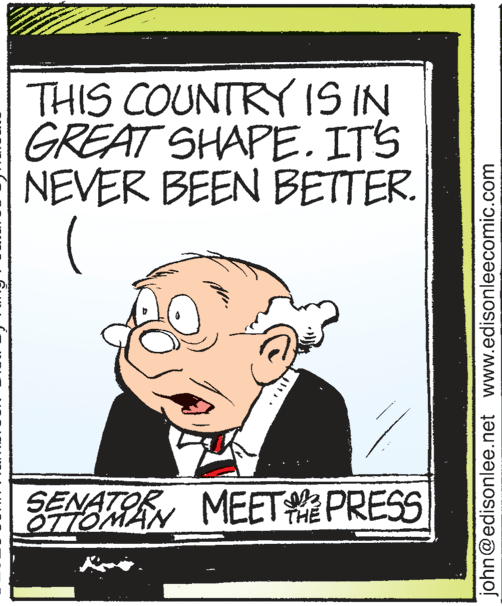Art OCR: THIS COUNTRYIS IN GREAT SHAPE. ITS NEVER BEEN BETTER. SENATORMEETPRESS OTTOMAN john@edisonlee.net www.edisonleecomic.com THIS COUNTRYIS IN GREAT SHAPE. ITS NEVER BEEN BETTER. SENATORMEETPRESS OTTOMAN john@edisonlee.net www.edisonleecomic.com