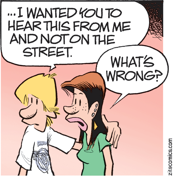 Photo caption OCR: ...I WANTED YOUTO HEAR THIS FROM ME AND NOTON THE STREET. WHAT'S WRONG? zitscomics.com ...I WANTED YOUTO HEAR THIS FROM ME AND NOTON THE STREET. WHAT'S WRONG? zitscomics.com