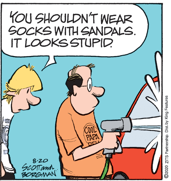 Conversation OCR: YOU SHOULDN'T WEAR SOCKS WITH SANDALS. IT LOOKS STUPID COOL PAPA DELL 8:20 SCOTTand BORGMAN ©2020 ZITS Partnership. Dist. by King Features YOU SHOULDN'T WEAR SOCKS WITH SANDALS. IT LOOKS STUPID COOL PAPA DELL 8:20 SCOTTand BORGMAN ©2020 ZITS Partnership. Dist. by King Features