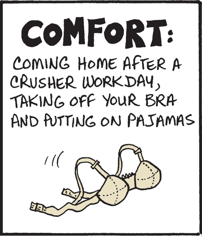Drawing OCR: COMFORT: COMING HOME AFTER A CRUSHER WORKDAYTAKING OFF YOUR BRA AND PUTTING ON PAJAMAS COMFORT: COMING HOME AFTER A CRUSHER WORKDAYTAKING OFF YOUR BRA AND PUTTING ON PAJAMAS