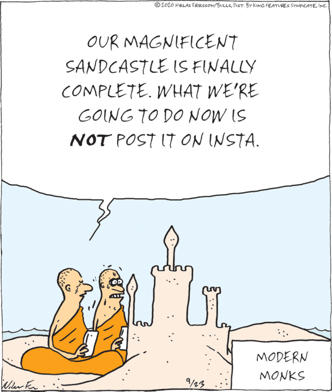Art OCR: © 2020 NIKLAS ERKSSON/BULLSINC. OUR MAGNIFICENT SANDCASTLE IS FINALLY COMPLETE. WHAT WE'RE GOING TO DO NOW IS NOT POST IT ON INSTA. MODERN MONKS 9/23 © 2020 NIKLAS ERKSSON/BULLSDIST. BY KING FEATURES SYNDICATEINC. OUR MAGNIFICENT SANDCASTLE IS FINALLY COMPLETE. WHAT WE'RE GOING TO DO NOW IS NOT POST IT ON INSTA. MODERN MONKS 9/23