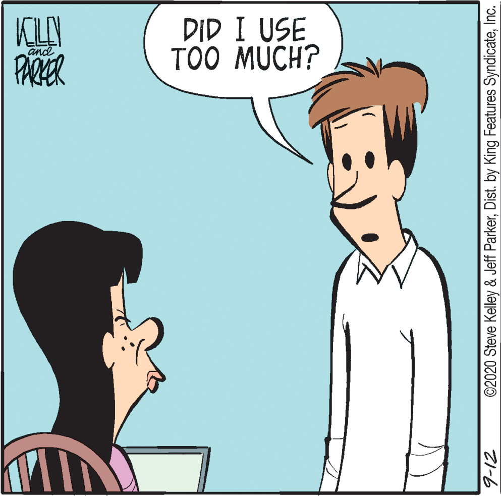 Fiction OCR: KILLY PARKER DID I USE TOO MÜCH? and ©2020 Steve Kelley & Jeff ParkerInc. 21-6 KILLY PARKER DID I USE TOO MÜCH? and ©2020 Steve Kelley & Jeff ParkerDist. by King Features SyndicateInc. 21-6