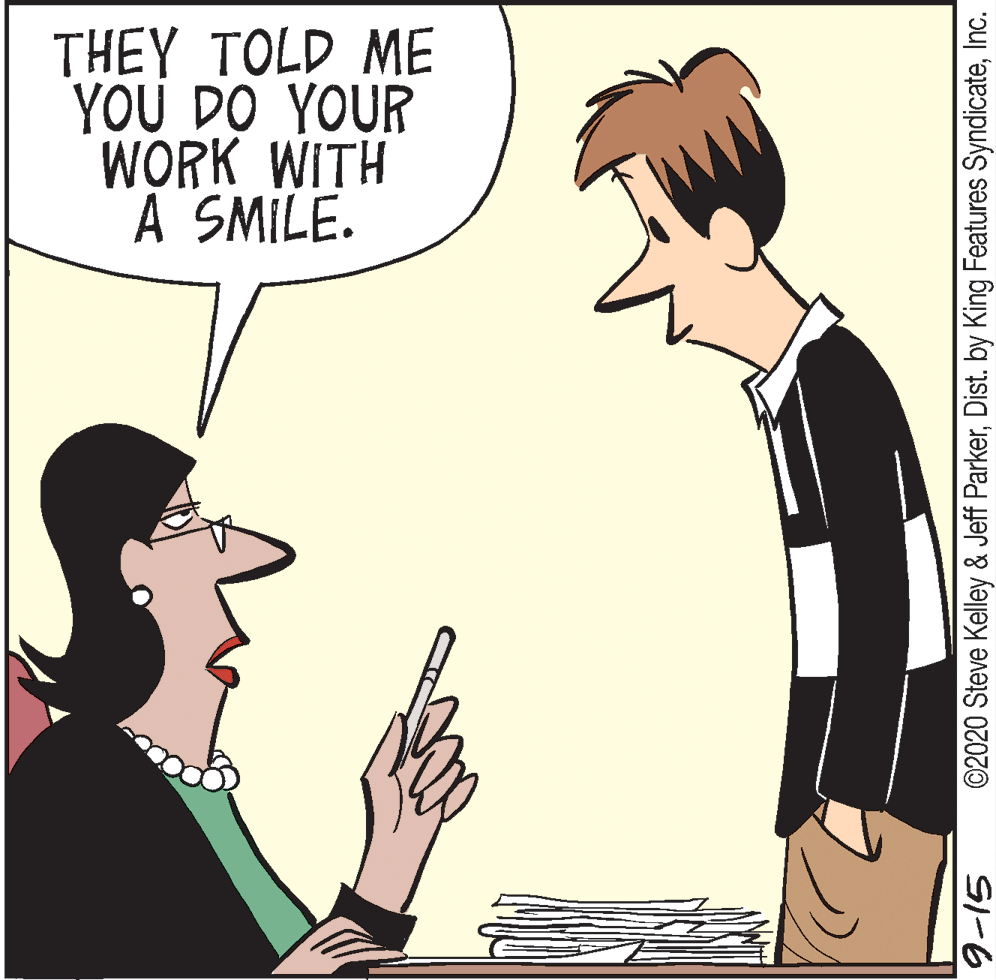 Interaction OCR: THEY TOLD ME YOU DO YOUR WORK WITH A SMILE. ©2020 Steve Kelley & Jeff ParkerInc. THEY TOLD ME YOU DO YOUR WORK WITH A SMILE. ©2020 Steve Kelley & Jeff ParkerDist. by King Features Syndicate