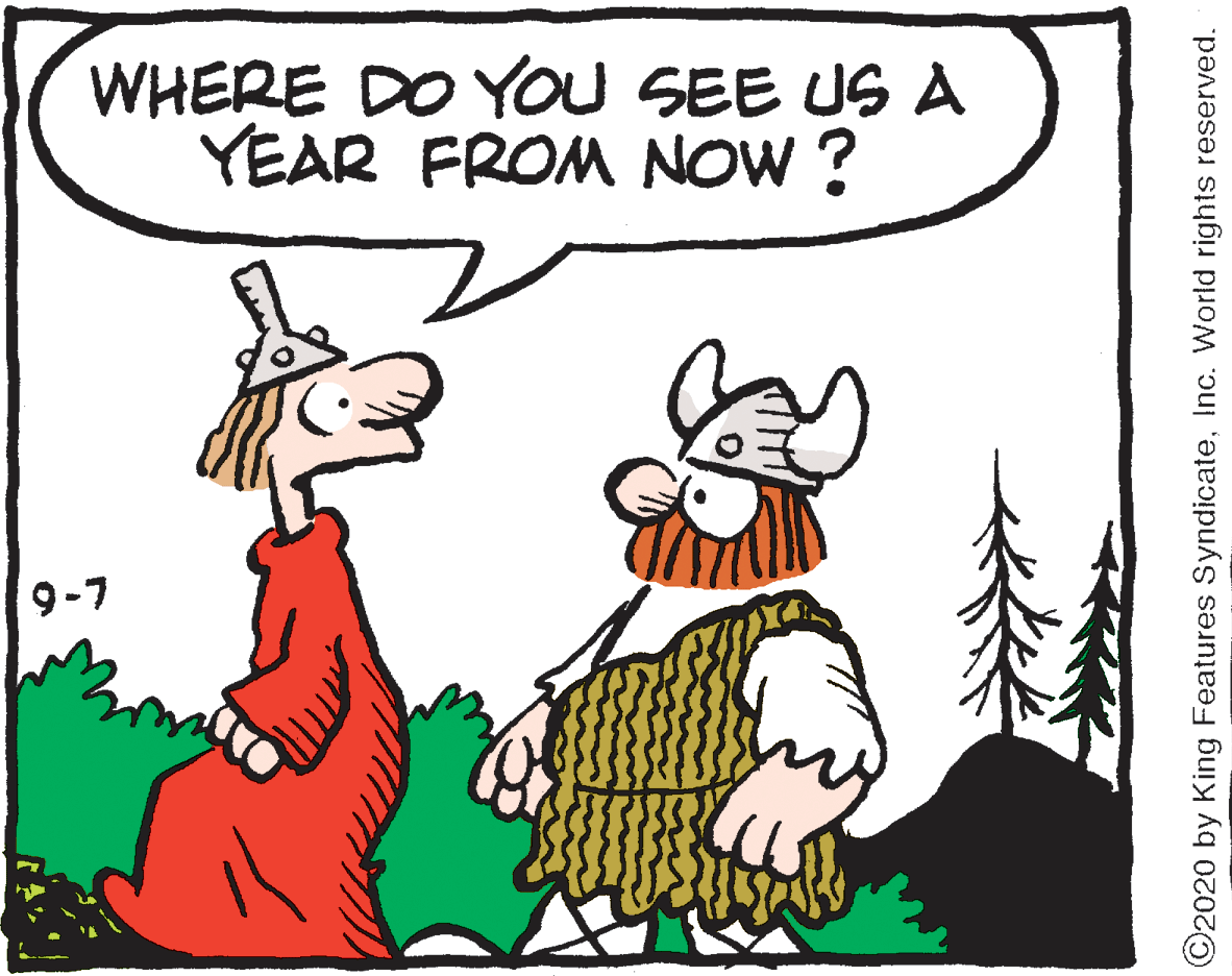 Happy OCR: WHERE DO YOU SEE US A YEAR FROM NOW ? 9-7 ©2020 by King Features SyndicateInc. World rights reserved. WHERE DO YOU SEE US A YEAR FROM NOW ? 9-7 ©2020 by King Features SyndicateInc. World rights reserved.