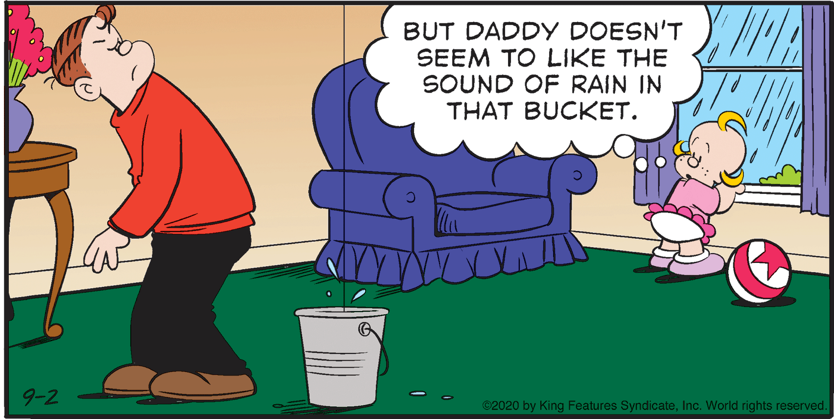 Art OCR: BUT DADDY DOESN'T SEEM TO LIKE THE SOUND OF RAIN IN THAT BUCKET. 9-2 ©2020 by King Features SyndicateInc. World rights reserved. BUT DADDY DOESN'T SEEM TO LIKE THE SOUND OF RAIN IN THAT BUCKET. 9-2 ©2020 by King Features SyndicateInc. World rights reserved.