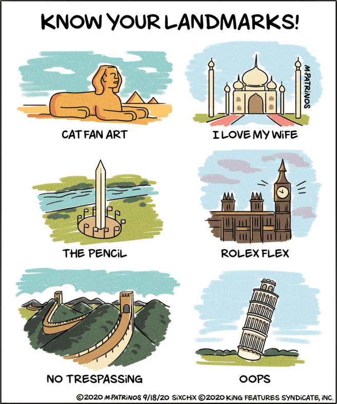 Illustration OCR: KNOW YOUR LANDMARKS! CAT FAN ART ILOVE MY WIFE THE PENCIL ROLEX FLEX NO TRESPASSSING OOPS ©2020 M.PATRINOS 9/18/20 SIXCHIX ©2020 KING FEATURES SYNDICATEINC. M-PATRINOS KNOW YOUR LANDMARKS! CAT FAN ART ILOVE MY WIFE THE PENCIL ROLEX FLEX NO TRESPASSSING OOPS ©2020 M.PATRINOS 9/18/20 SIXCHIX ©2020 KING FEATURES SYNDICATEINC. M-PATRINOS