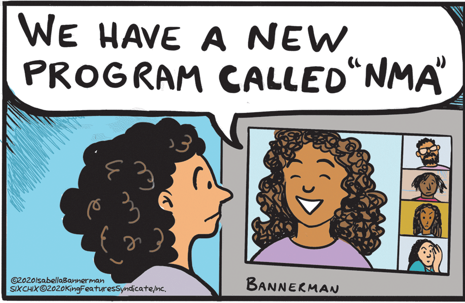 Jaw OCR: WE HAVE A NEW PROGRAM CALLED*NMA" ©2020lsabellaBannerman SIXCHIX©2020KingFeaturesSyndicate/nc. BANNERMAN WE HAVE A NEW PROGRAM CALLED*NMA" ©2020lsabellaBannerman SIXCHIX©2020KingFeaturesSyndicate/nc. BANNERMAN