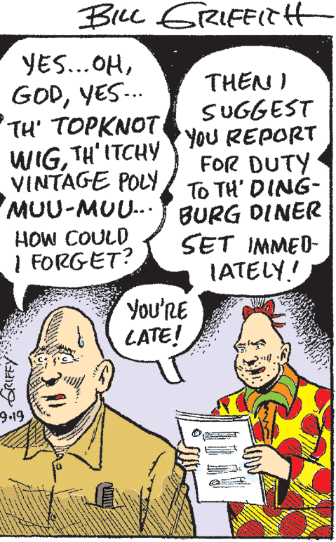 Parallel OCR: YES. OHYES.. TH' TOPKNOT WIGTH'ITCHY VINTAGE POLY MUU-MUU... BURG DINER HOW COULD I FORGET? THEN I SUGGEST You REPORT FOR DUTY To TH' DING- SET IMMED- (ATELY! You'RE LATE! 9.19 GRIFFY: YES. OHYES.. TH' TOPKNOT WIGTH'ITCHY VINTAGE POLY MUU-MUU... BURG DINER HOW COULD I FORGET? THEN I SUGGEST You REPORT FOR DUTY To TH' DING- SET IMMED- (ATELY! You'RE LATE! 9.19 GRIFFY: