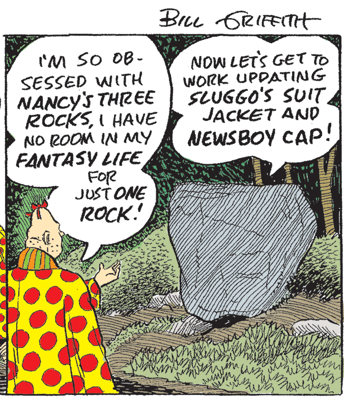 Fictional character OCR: Bre 6RIFETt I'M SO OB- SESSED WITH NANCY'S THREE ROCKSI HAVE NO ROOM IN MY FANTASY LIFE FOR JUST ONE ROCK. NOW LETS GET TO WORK UPDATING SLUGGO'S SUIT. JACKET AND NEWSBOY CAP! Bre 6RIFETt I'M SO OB- SESSED WITH NANCY'S THREE ROCKSI HAVE NO ROOM IN MY FANTASY LIFE FOR JUST ONE ROCK. NOW LETS GET TO WORK UPDATING SLUGGO'S SUIT. JACKET AND NEWSBOY CAP!