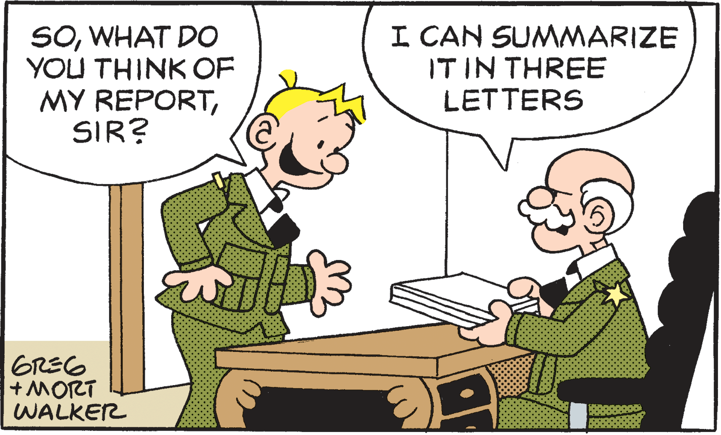 Fiction OCR: SOWHAT DO YOU THINK OF MY REPORTSIR? I CAN SUMMARIZE ITIN THREE LETTERS GREG + MORT WALKER SOWHAT DO YOU THINK OF MY REPORTSIR? I CAN SUMMARIZE ITIN THREE LETTERS GREG + MORT WALKER