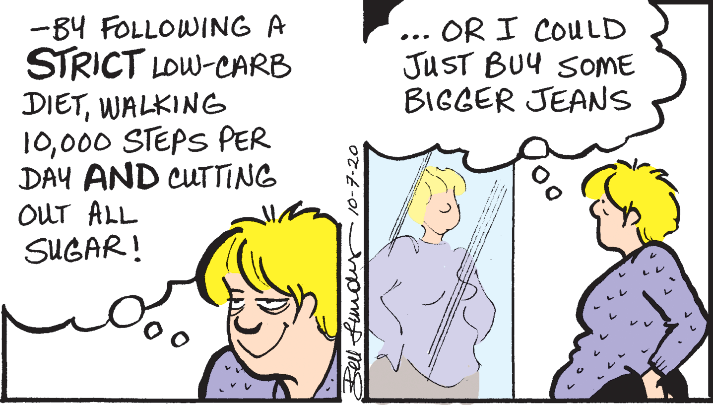 Mammal OCR: -B4 FOLLOWING A STRICT LOW-CARB DIETWALKING 10000 STEPS PER DAY AND CUTTING OUT ALL SUGAR! ... OR I COULD JUST BUY SOME BIGGER JEANS Bel fundir 10-7-20 -B4 FOLLOWING A STRICT LOW-CARB DIETWALKING 10000 STEPS PER DAY AND CUTTING OUT ALL SUGAR! ... OR I COULD JUST BUY SOME BIGGER JEANS Bel fundir 10-7-20