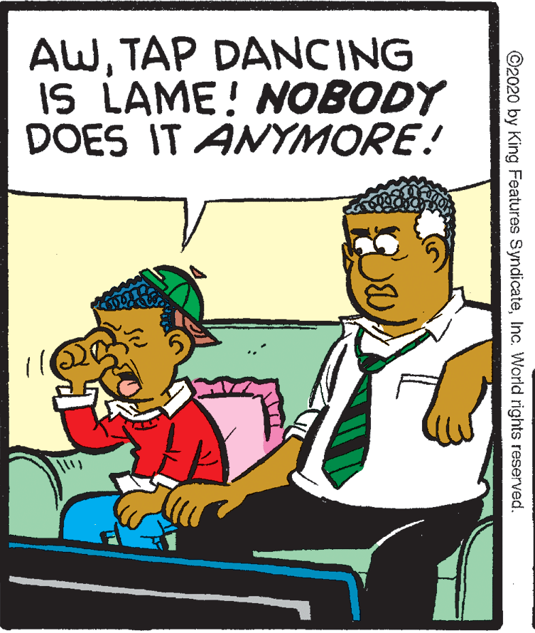 Pleased OCR: AWTAP DANCING IS LAME! NOBODY DOES IT ANYMORE! ©2020 by King Features SyndicateInc. World rights reserved. AWTAP DANCING IS LAME! NOBODY DOES IT ANYMORE! ©2020 by King Features SyndicateInc. World rights reserved.