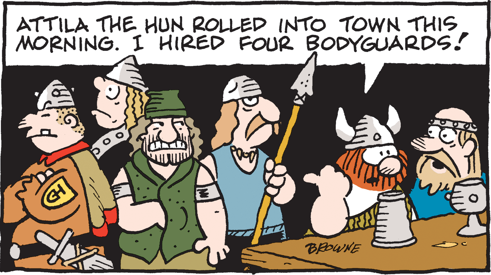 Social group OCR: ATTILA THE HUN ROLLED INTO TOWN THIS MORNING. I HIRED FOUR BODYGUARDS! BROWNE ATTILA THE HUN ROLLED INTO TOWN THIS MORNING. I HIRED FOUR BODYGUARDS! BROWNE