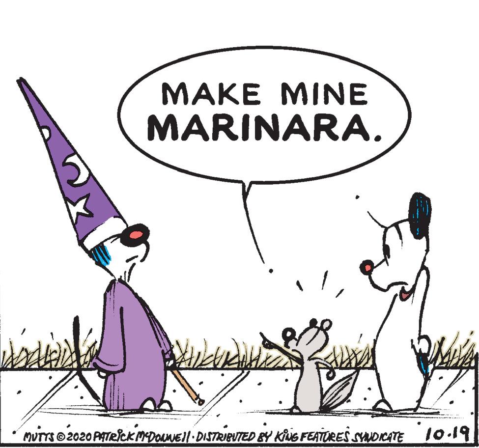 Art OCR: MAKE MINE MARINARA. MUTTSO 2020 PATRICKMDOANE| DISTRIBUTED EY KING FEATURES SNOCATE 10.19 MAKE MINE MARINARA. MUTTSO 2020 PATRICKMDOANE| DISTRIBUTED EY KING FEATURES SNOCATE 10.19