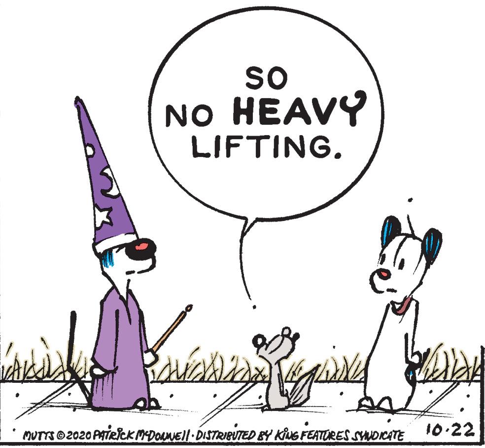 Art OCR: so NO HEAVY LIFTING. MUTTS 2020 PATRICK MDORNEll DISTRIBUTED BY KiG FEATURES SYNDICATE 10.22 so NO HEAVY LIFTING. MUTTS 2020 PATRICK MDORNEll DISTRIBUTED BY KiG FEATURES SYNDICATE 10.22