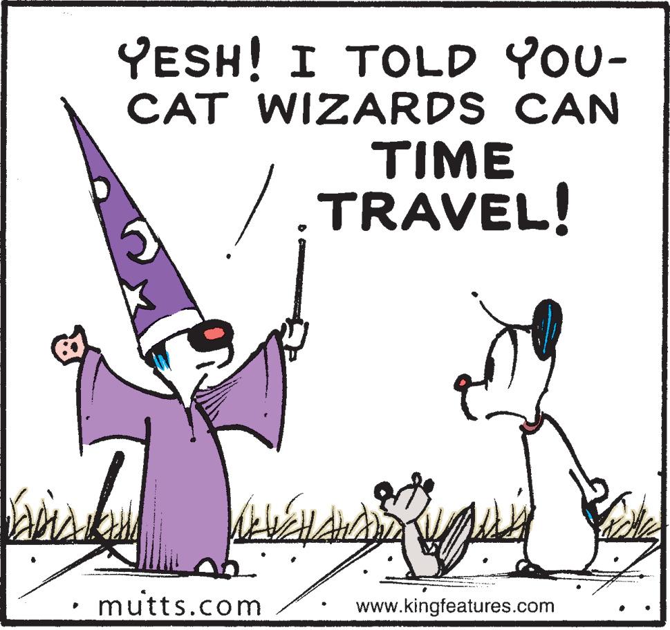 Illustration OCR: YESH! I TOLD YOU- CAT WIZARDS CAN TIME TRAVEL! mutts.com www.kingfeatures.com YESH! I TOLD YOU- CAT WIZARDS CAN TIME TRAVEL! mutts.com www.kingfeatures.com