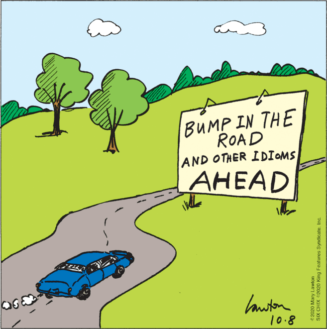 Line OCR: BUMP IN THE ROAD AND OTHER IDIOMS ??EAD 10.8 C 2020 Mary Lawton SIX CHIX 2020 King Features Syndicate. Inc. BUMP IN THE ROAD AND OTHER IDIOMS ??EAD 10.8 C 2020 Mary Lawton SIX CHIX 2020 King Features Syndicate. Inc.