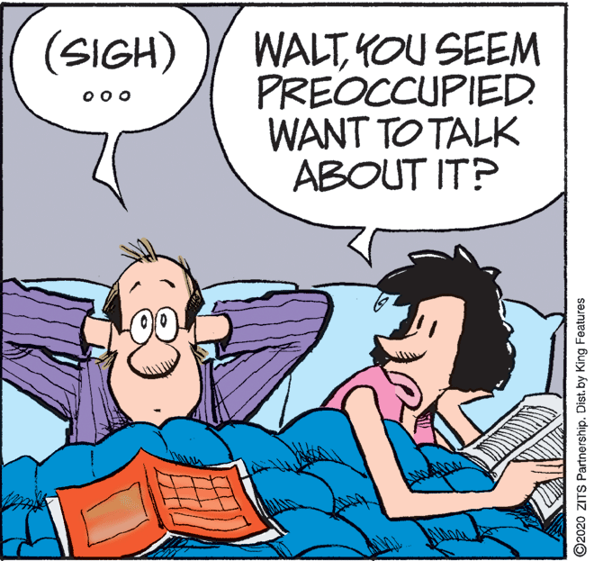 Conversation OCR: WALTYOU SEEM PREOCCUPIED. WANT TO TALK ABOUT IT? (SIGH) ©2020 ZITS Partnership. Dist. by King Features WALTYOU SEEM PREOCCUPIED. WANT TO TALK ABOUT IT? (SIGH) ©2020 ZITS Partnership. Dist. by King Features