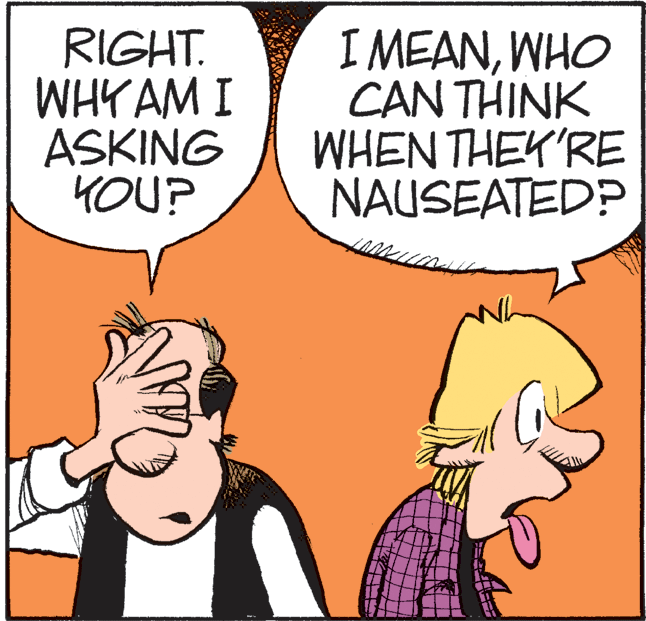 Art OCR: RIGHT. WHY AM I ASKING YOU? I MEANWHO CAN THINK WHEN THEK'RE NAUSEATED? RIGHT. WHY AM I ASKING YOU? I MEANWHO CAN THINK WHEN THEK'RE NAUSEATED?