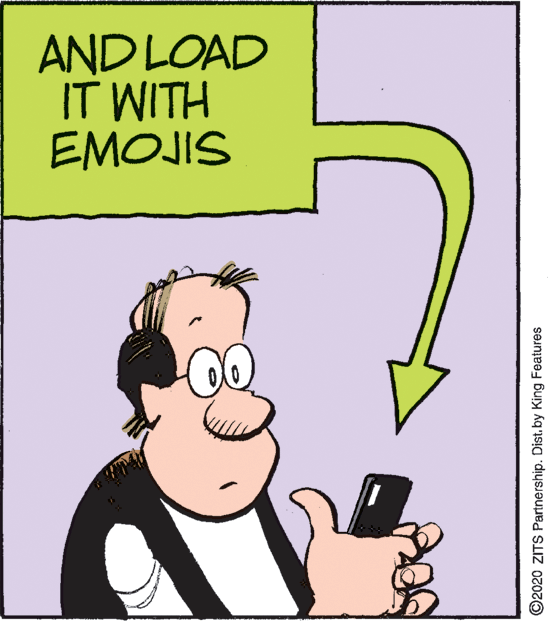 Fictional character OCR: AND LOAD IT WITH EMOJIS ©2020 ZITS Partnership. Dist.by King Features AND LOAD IT WITH EMOJIS ©2020 ZITS Partnership. Dist.by King Features