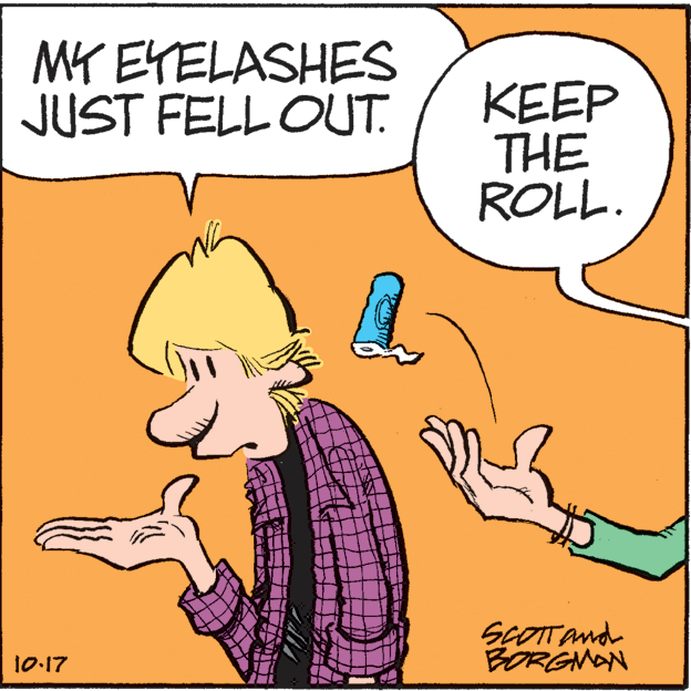 Art OCR: MY EYELASHES JUST FELL OUT. KEEP THE ROLL. SCOTTAnd BORGNAN 10-17 MY EYELASHES JUST FELL OUT. KEEP THE ROLL. SCOTTAnd BORGNAN 10-17