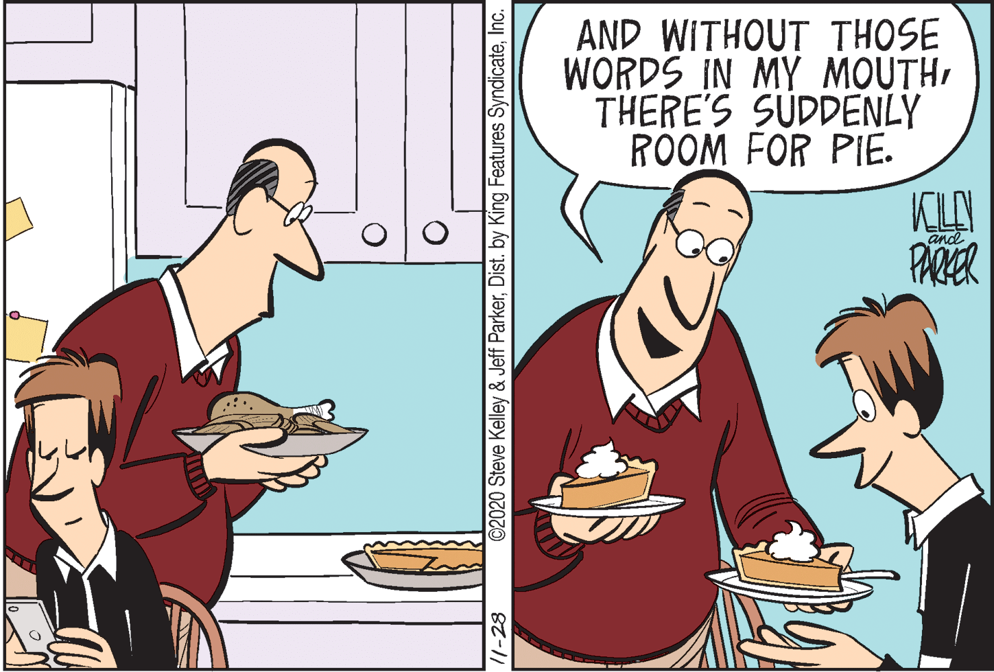 Thumb OCR: AND WITHOUT THOSE WORDS IN MY MOUTHTHERE'S SÚDDENLY ROOM FOR PIE. and PARER /1-23 ©2020 Steve Kelley & Jeff ParkerInc. AND WITHOUT THOSE WORDS IN MY MOUTHTHERE'S SÚDDENLY ROOM FOR PIE. and PARER /1-23 ©2020 Steve Kelley & Jeff ParkerDist. by King Features Syndicate