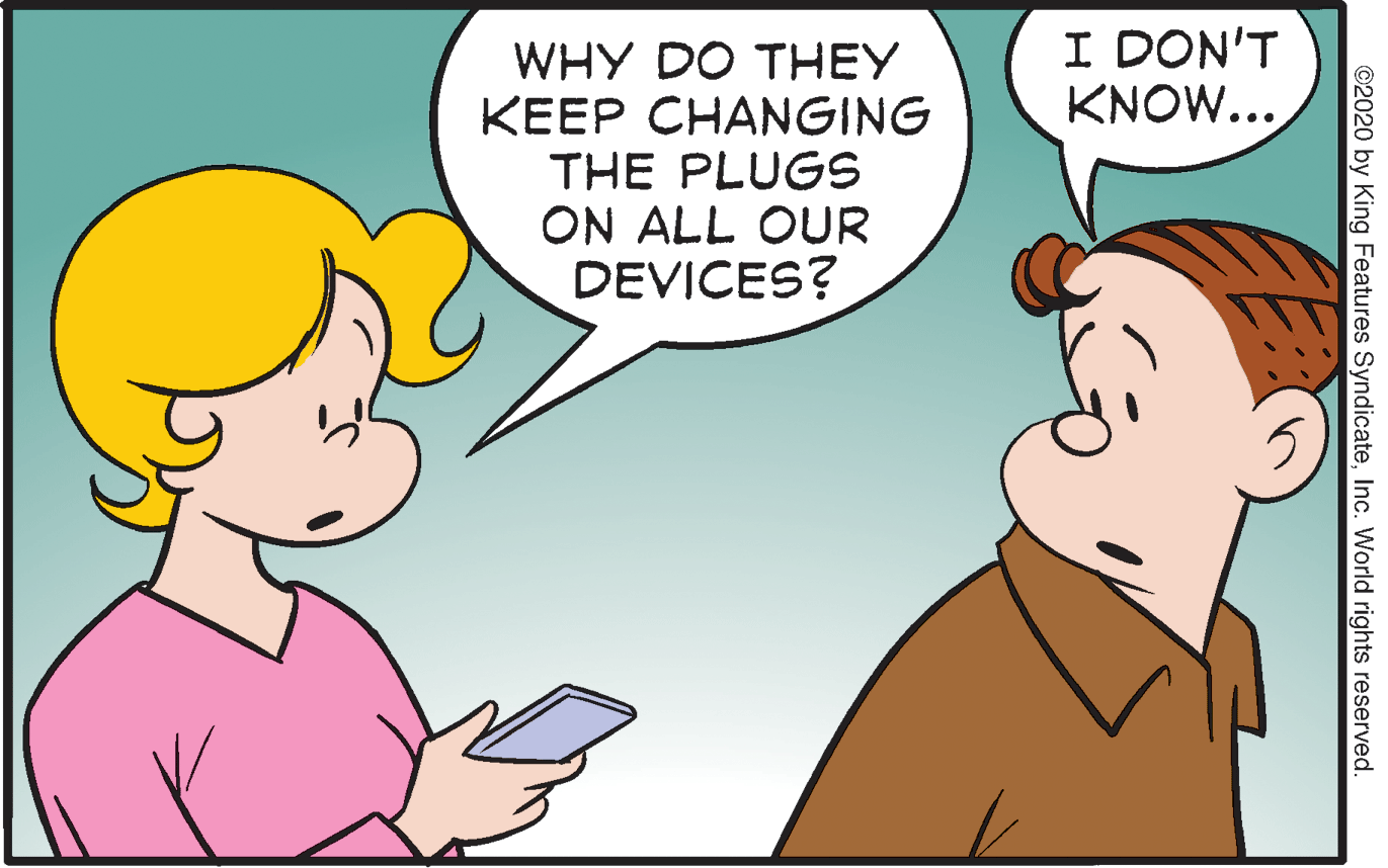 Mammal OCR: I DON'T KNOW... WHY DO THEY KEEP CHANGING THE PLUGS ON ALL OUR DEVICES? ©2020 by King Features SyndicateInc. World rights reserved. I DON'T KNOW... WHY DO THEY KEEP CHANGING THE PLUGS ON ALL OUR DEVICES? ©2020 by King Features SyndicateInc. World rights reserved.