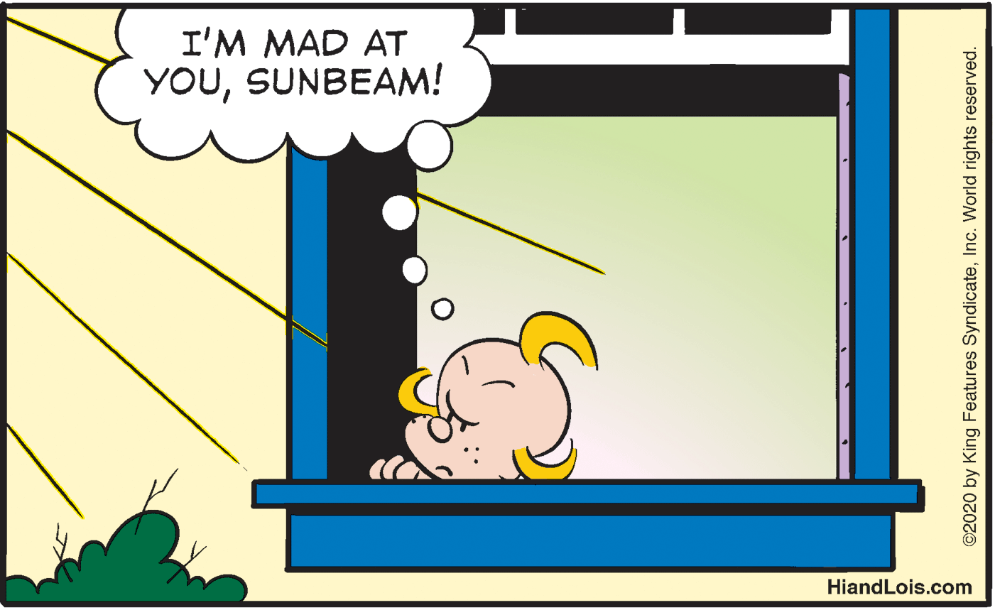 Happy OCR: I'M MAD AT YOUSUNBEAM! HiandLois.com ©2020 by King Features SyndicateInc. World rights reserved. I'M MAD AT YOUSUNBEAM! HiandLois.com ©2020 by King Features SyndicateInc. World rights reserved.