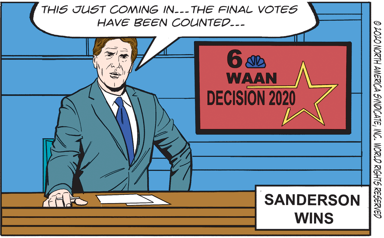 Smile OCR: THIS JUST COMING IN---THE FINAL VOTES HAVE BEEN COUNTED--- WAAN DECISION 2020 SANDERSON WINS © 201O NORTH AMERICA SYNDICATEINC. WORLD RIGHTS RESERVED THIS JUST COMING IN---THE FINAL VOTES HAVE BEEN COUNTED--- WAAN DECISION 2020 SANDERSON WINS © 201O NORTH AMERICA SYNDICATEINC. WORLD RIGHTS RESERVED