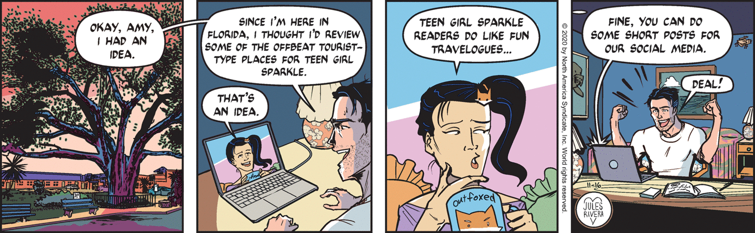 Happy OCR: SINCE I'M HERE IN FLORIDAI THOUGHT I'D REVIEW SOME OF THE OFFBEAT TOURIST- TYPE PLACES FOR TEEN GIRL SPARKLE. OKAYI HAD AN TEEN GIRL SPARKLE READERS DO LIKE FUN FINEYOU CAN DO SOME SHORT POSTS FOR IDEA. TRAVELOGUES.. OUR SOCIAL MEDIA. DEAL! THAT'S AN IDEA. out foxed JULES RIVERA SINCE I'M HERE IN FLORIDAI THOUGHT I'D REVIEW SOME OF THE OFFBEAT TOURIST- TYPE PLACES FOR TEEN GIRL SPARKLE. OKAYI HAD AN TEEN GIRL SPARKLE READERS DO LIKE FUN FINEYOU CAN DO SOME SHORT POSTS FOR IDEA. TRAVELOGUES.. OUR SOCIAL MEDIA. DEAL! THAT'S AN IDEA. out foxed JULES RIVERA