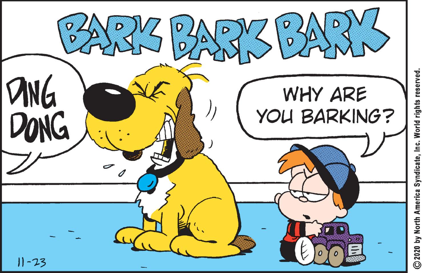 Interaction OCR: BARK BARK BARK aNG DONG WHY ARE YOU BARKING? 1-23 O2020 by North America SyndicateInc. World rights reserved. BARK BARK BARK aNG DONG WHY ARE YOU BARKING? 1-23 O2020 by North America SyndicateInc. World rights reserved.