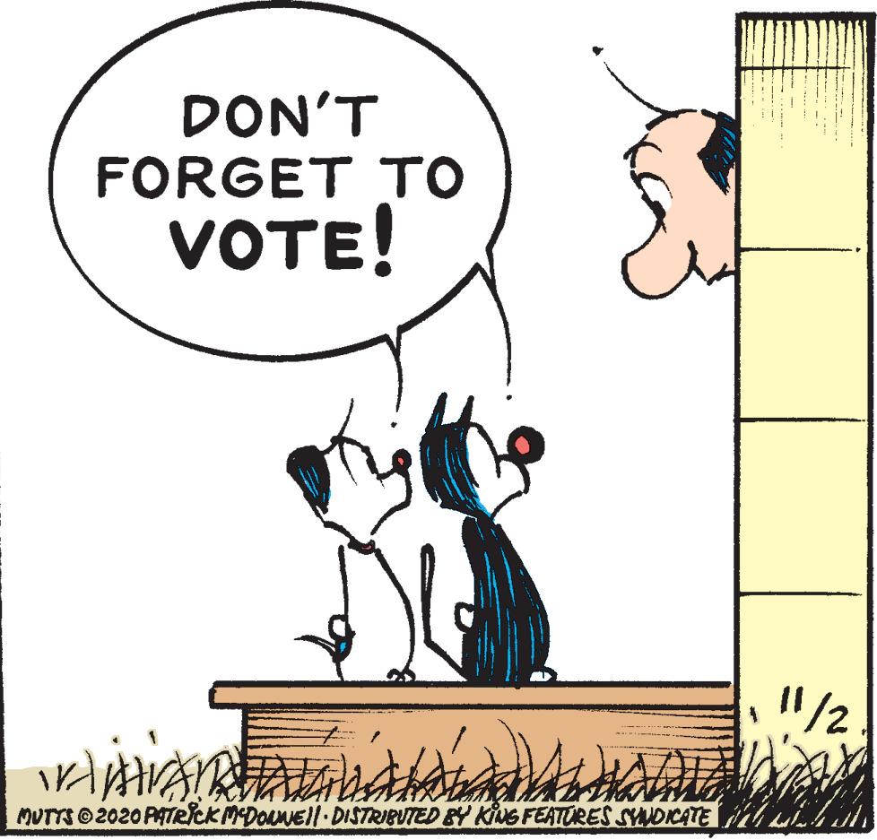 Fiction OCR: DON'T FORGET TO VOTE! 1/2 MUTTS 2020 PATeick MDOLNEll DISTRIBUTED BY KING FEATURES SYADICATE DON'T FORGET TO VOTE! 1/2 MUTTS 2020 PATeick MDOLNEll DISTRIBUTED BY KING FEATURES SYADICATE