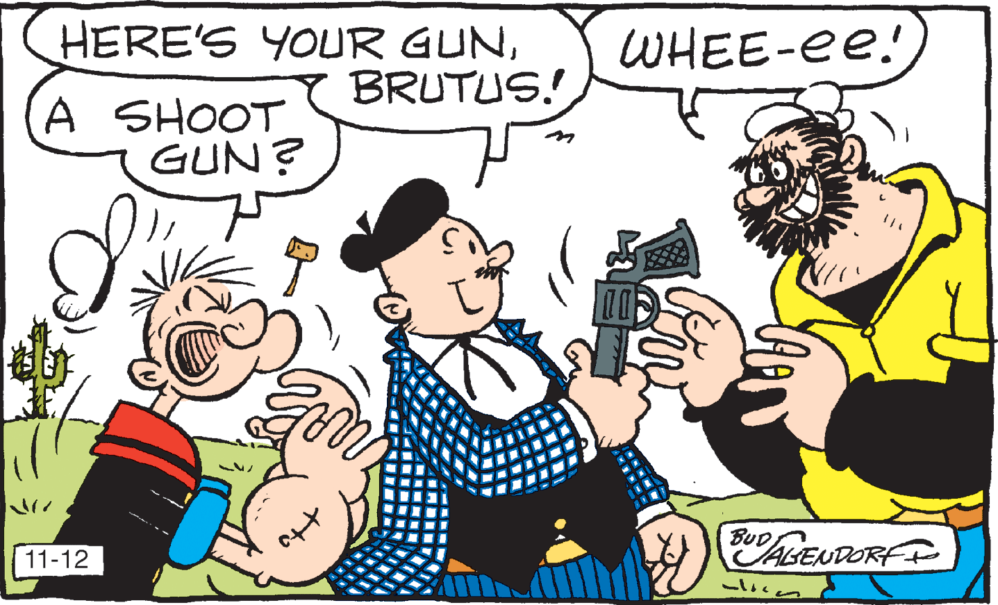 Font OCR: HERE'S YOUR GUNBRUTUS! WHEE-ee! A SHOOT GUN? ?? BUD? 11-12 ALENDORF HERE'S YOUR GUNBRUTUS! WHEE-ee! A SHOOT GUN? ?? BUD ? 11-12 ALENDORF